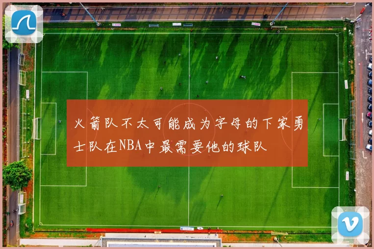 火箭队不太可能成为字母的下家勇士队在NBA中最需要他的球队